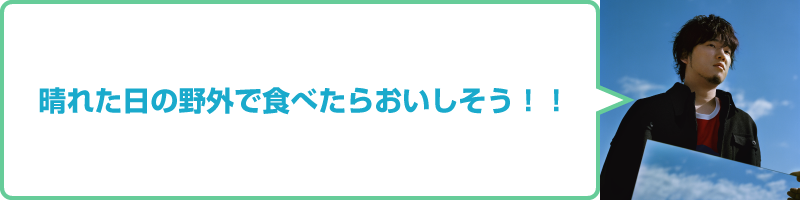 Comment from Motohiro Hata "It looks delicious if you eat outdoors on a sunny day!"