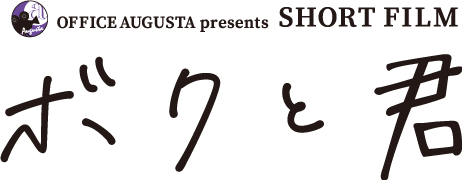 OFFICE AUGUSTA presents SHORT FILM「ボクと君」