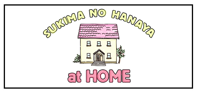 SUKIMA NO HANAYA at HOME