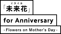 Miraika "Miraihana" for Anniversary -Flowers on Mother "e; s day-