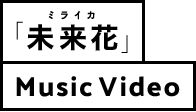 ミライカ「未来花」MUSIC VIDEO